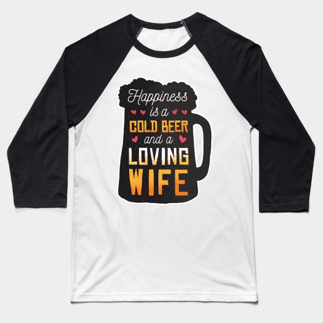 Happiness is a cold beer and a loving wife Baseball T-Shirt by Gigi's Shop